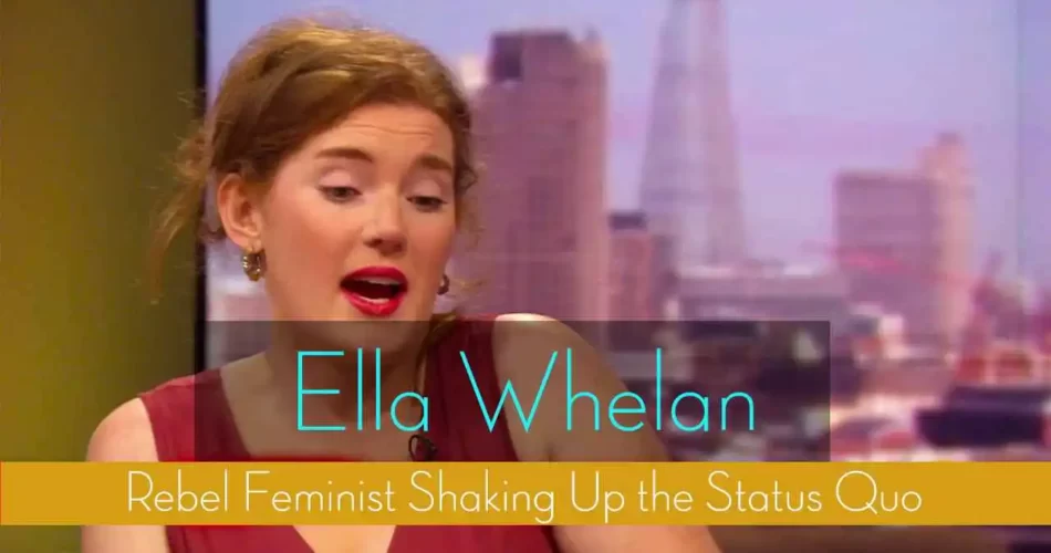 Ella Whelan: The Rebel Feminist Shaking Up the Status Quo