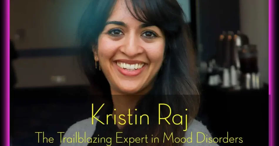 Kristin Raj: The Trailblazing Expert in Mood Disorders
