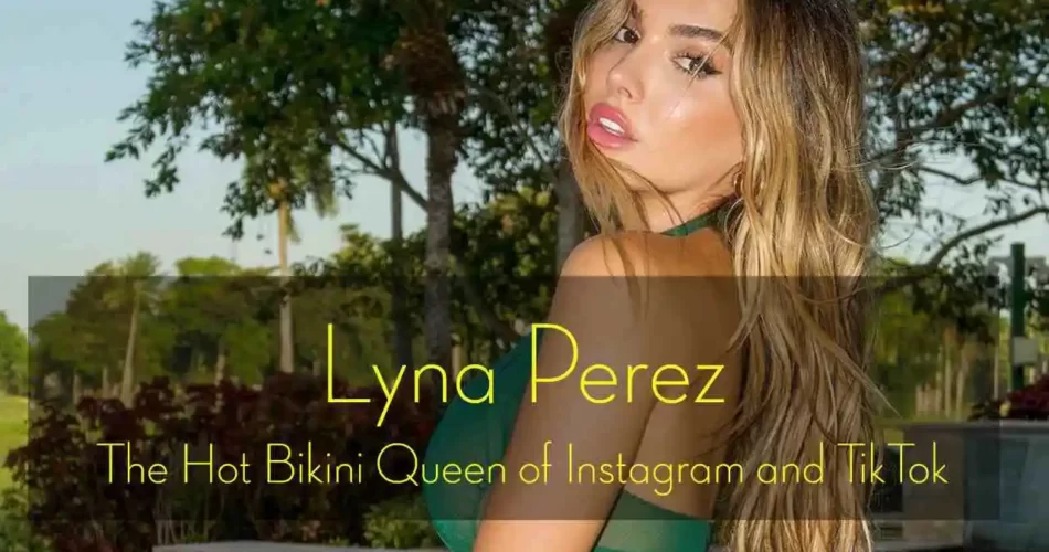 Lyna Perez the Hot Bikini Queen of Instagram and TikTok