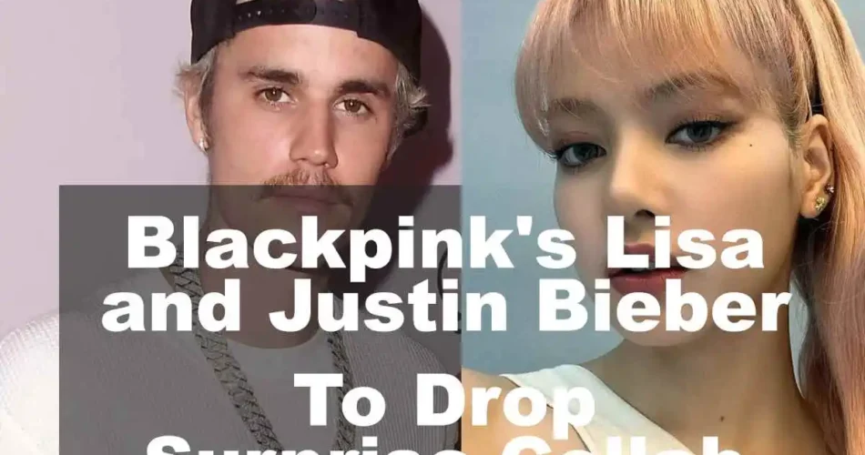 Blackpink's Lisa and Justin Bieber To Drop Surprise Collab
