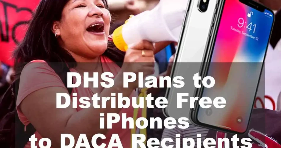 DHS Plans to Distribute Free iPhones to DACA Recipients