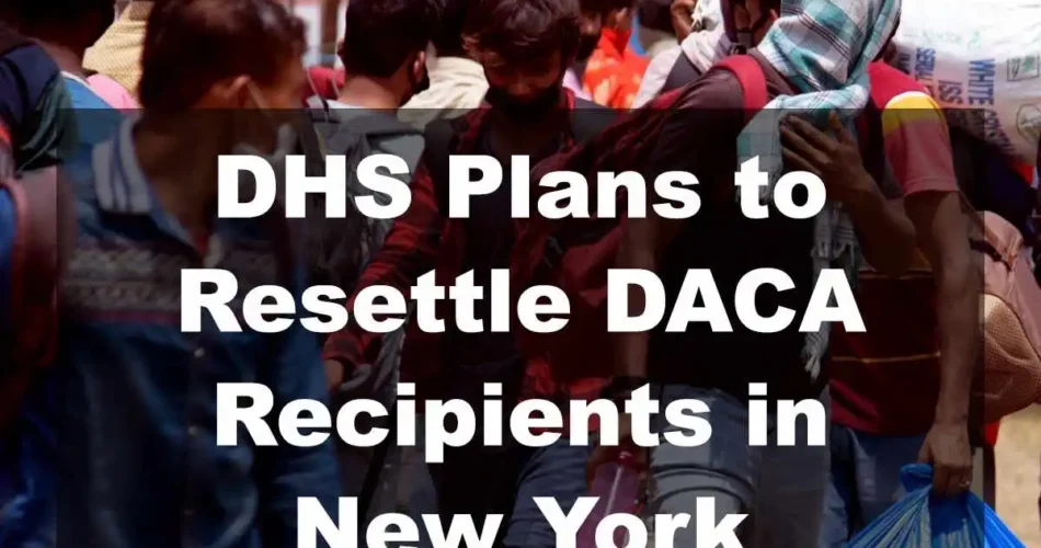 DHS Plans to Resettle DACA Recipients in New York