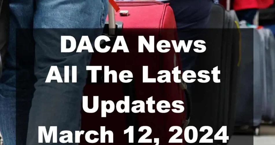 DACA News: All The Latest Updates for March 12, 2024