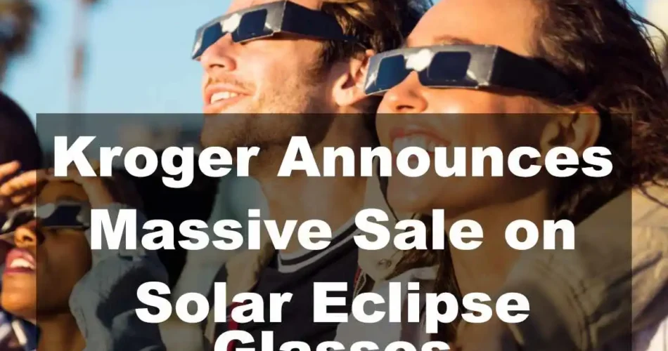 Kroger Announces Massive Sale on Solar Eclipse Glasses
