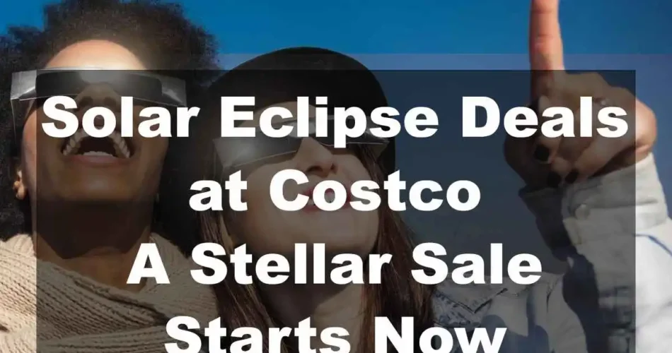 Solar Eclipse Deals at Costco: A Stellar Sale Starts Now
