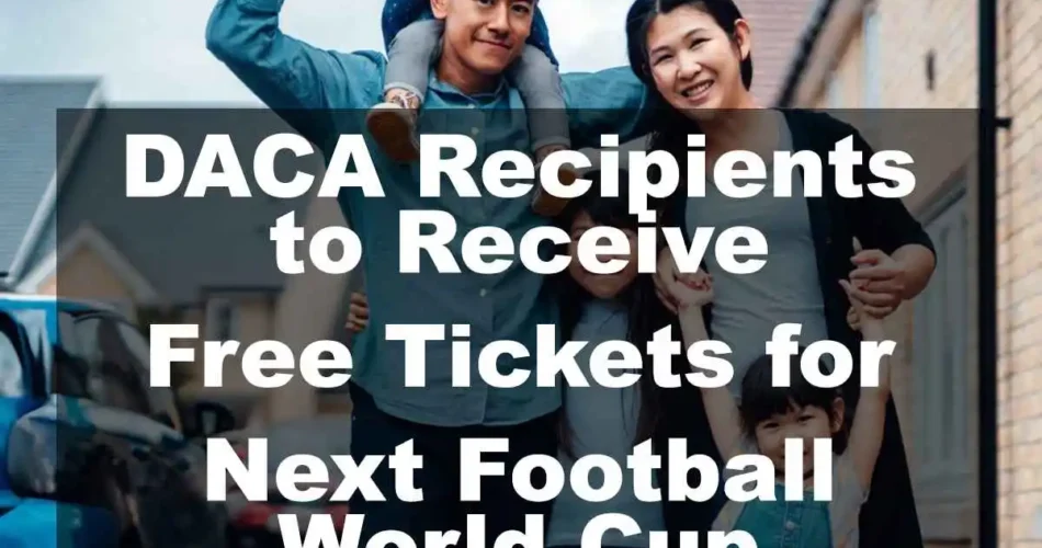 DACA Recipients to Receive Free Tickets for the Next Football World Cup